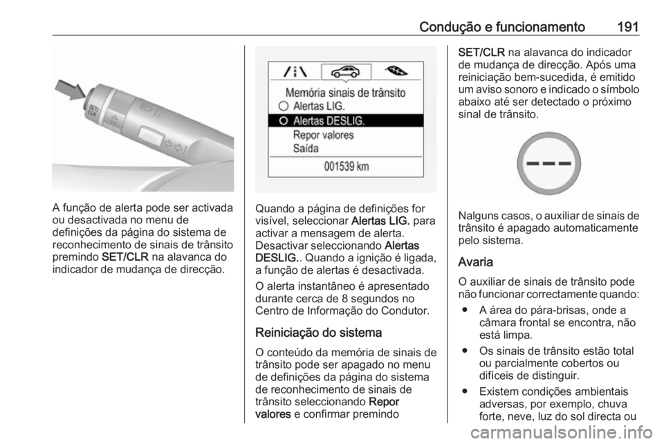 OPEL CORSA 2016  Manual de Instruções (in Portugues) Condução e funcionamento191
A função de alerta pode ser activada
ou desactivada no menu de
definições da página do sistema de
reconhecimento de sinais de trânsito
premindo  SET/CLR na alavanca