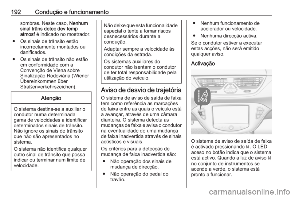 OPEL CORSA 2016 Manual de Instruções (in Portugues) 192Condução e funcionamentosombras. Neste caso, Nenhum
sinal trâns detec dev temp
atmosf é indicado no mostrador.
● Os sinais de trânsito estão incorrectamente montados ou
danificados.
● Os OPEL CORSA 2016 Manual de Instruções (in Portugues) 192Condução e funcionamentosombras. Neste caso, Nenhum
sinal trâns detec dev temp
atmosf é indicado no mostrador.
● Os sinais de trânsito estão incorrectamente montados ou
danificados.
● Os