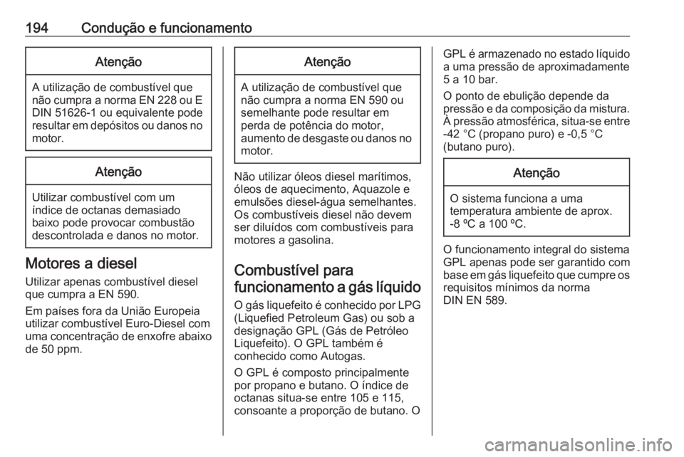 OPEL CORSA 2016 Manual de Instruções (in Portugues) 194Condução e funcionamentoAtenção
A utilização de combustível que
não cumpra a norma EN 228 ou E DIN 51626-1 ou equivalente pode
resultar em depósitos ou danos no
motor.
Atenção
Utilizar c OPEL CORSA 2016 Manual de Instruções (in Portugues) 194Condução e funcionamentoAtenção
A utilização de combustível que
não cumpra a norma EN 228 ou E DIN 51626-1 ou equivalente pode
resultar em depósitos ou danos no
motor.
Atenção
Utilizar c