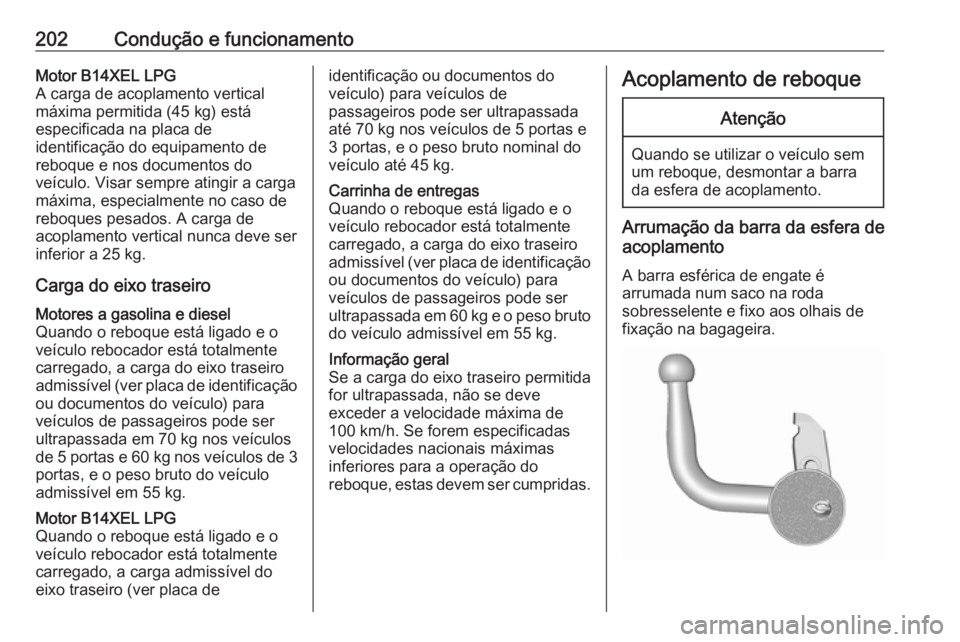 OPEL CORSA 2016 Manual de Instruções (in Portugues) 202Condução e funcionamentoMotor B14XEL LPG
A carga de acoplamento vertical
máxima permitida (45 kg) está especificada na placa de
identificação do equipamento de
reboque e nos documentos do
ve OPEL CORSA 2016 Manual de Instruções (in Portugues) 202Condução e funcionamentoMotor B14XEL LPG
A carga de acoplamento vertical
máxima permitida (45 kg) está especificada na placa de
identificação do equipamento de
reboque e nos documentos do
ve