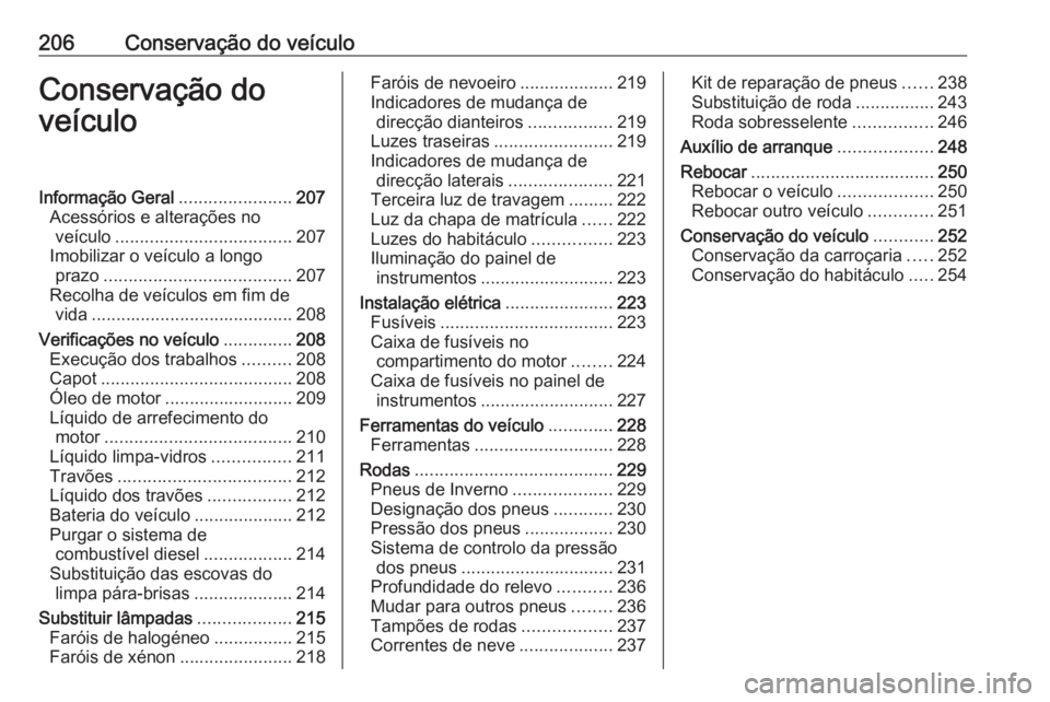 OPEL CORSA 2016  Manual de Instruções (in Portugues) 206Conservação do veículoConservação do
veículoInformação Geral .......................207
Acessórios e alterações no veículo .................................... 207
Imobilizar o veículo