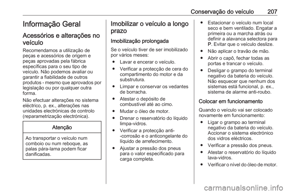 OPEL CORSA 2016 Manual de Instruções (in Portugues) Conservação do veículo207Informação Geral
Acessórios e alterações no veículo
Recomendamos a utilização de
peças e acessórios de origem e
peças aprovadas pela fábrica
específicas para o OPEL CORSA 2016 Manual de Instruções (in Portugues) Conservação do veículo207Informação Geral
Acessórios e alterações no veículo
Recomendamos a utilização de
peças e acessórios de origem e
peças aprovadas pela fábrica
específicas para o