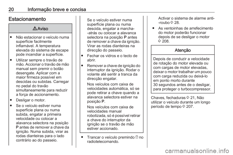 OPEL CORSA 2016 Manual de Instruções (in Portugues) 20Informação breve e concisaEstacionamento9Aviso
● Não estacionar o veículo numa
superfície facilmente
inflamável. A temperatura
elevada do sistema de escape
pode incendiar a superfície.
● OPEL CORSA 2016 Manual de Instruções (in Portugues) 20Informação breve e concisaEstacionamento9Aviso
● Não estacionar o veículo numa
superfície facilmente
inflamável. A temperatura
elevada do sistema de escape
pode incendiar a superfície.
●