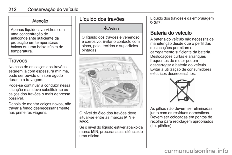 OPEL CORSA 2016  Manual de Instruções (in Portugues) 212Conservação do veículoAtenção
Apenas líquido lava-vidros com
uma concentração de
anticongelante suficiente dá
protecção em temperaturas
baixas ou uma baixa súbita de
temperatura.
Travõ