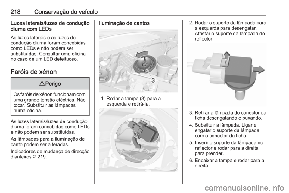 OPEL CORSA 2016  Manual de Instruções (in Portugues) 218Conservação do veículoLuzes laterais/luzes de conduçãodiurna com LEDs
As luzes laterais e as luzes de
condução diurna foram concebidas
como LEDs e não podem ser
substituídas. Consultar uma
