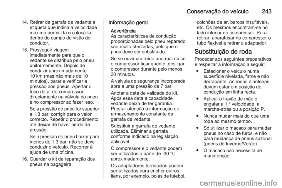 OPEL CORSA 2016 Manual de Instruções (in Portugues) Conservação do veículo24314. Retirar da garrafa de vedante aetiqueta que indica a velocidade
máxima permitida e colocá-la
dentro do campo de visão do
condutor.
15. Prosseguir viagem imediatament OPEL CORSA 2016 Manual de Instruções (in Portugues) Conservação do veículo24314. Retirar da garrafa de vedante aetiqueta que indica a velocidade
máxima permitida e colocá-la
dentro do campo de visão do
condutor.
15. Prosseguir viagem imediatament