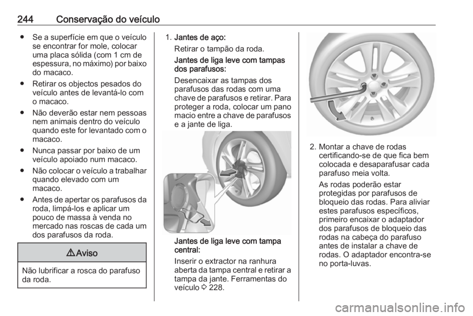 OPEL CORSA 2016 Manual de Instruções (in Portugues) 244Conservação do veículo●Se a superfície em que o veículo
se encontrar for mole, colocar
uma placa sólida (com 1 cm de
espessura, no máximo) por baixo
do macaco.
● Retirar os objectos pesa OPEL CORSA 2016 Manual de Instruções (in Portugues) 244Conservação do veículo●Se a superfície em que o veículo
se encontrar for mole, colocar
uma placa sólida (com 1 cm de
espessura, no máximo) por baixo
do macaco.
● Retirar os objectos pesa