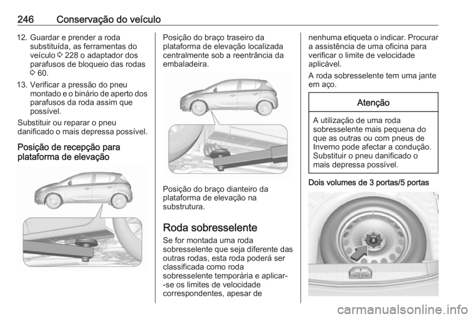 OPEL CORSA 2016 Manual de Instruções (in Portugues) 246Conservação do veículo12. Guardar e prender a rodasubstituída, as ferramentas do
veículo 3 228 o adaptador dos
parafusos de bloqueio das rodas
3 60.
13. Verificar a pressão do pneu montado OPEL CORSA 2016 Manual de Instruções (in Portugues) 246Conservação do veículo12. Guardar e prender a rodasubstituída, as ferramentas do
veículo 3 228 o adaptador dos
parafusos de bloqueio das rodas
3 60.
13. Verificar a pressão do pneu montado