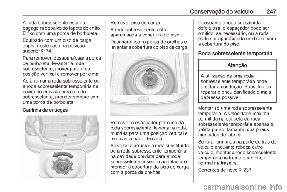 OPEL CORSA 2016 Manual de Instruções (in Portugues) Conservação do veículo247A roda sobresselente está na
bagageira debaixo do tapete do chão.
É fixo com uma porca de borboleta.
Equipado com um piso de carga
duplo, neste caso na posição
superio OPEL CORSA 2016 Manual de Instruções (in Portugues) Conservação do veículo247A roda sobresselente está na
bagageira debaixo do tapete do chão.
É fixo com uma porca de borboleta.
Equipado com um piso de carga
duplo, neste caso na posição
superio