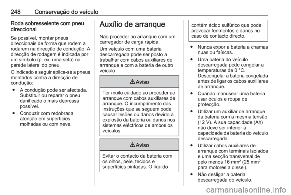 OPEL CORSA 2016 Manual de Instruções (in Portugues) 248Conservação do veículoRoda sobresselente com pneu
direccional
Se possível, montar pneus
direccionais de forma que rodem a
rodarem na direcção de condução. A
direcção de rodagem é indicad OPEL CORSA 2016 Manual de Instruções (in Portugues) 248Conservação do veículoRoda sobresselente com pneu
direccional
Se possível, montar pneus
direccionais de forma que rodem a
rodarem na direcção de condução. A
direcção de rodagem é indicad