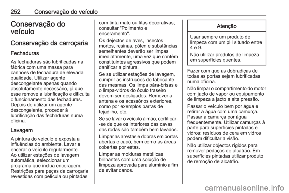 OPEL CORSA 2016 Manual de Instruções (in Portugues) 252Conservação do veículoConservação do
veículo
Conservação da carroçaria
Fechaduras
As fechaduras são lubrificadas na
fábrica com uma massa para
canhões de fechadura de elevada
qualidade. OPEL CORSA 2016 Manual de Instruções (in Portugues) 252Conservação do veículoConservação do
veículo
Conservação da carroçaria
Fechaduras
As fechaduras são lubrificadas na
fábrica com uma massa para
canhões de fechadura de elevada
qualidade.