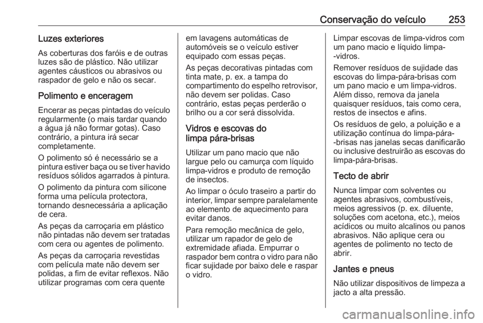 OPEL CORSA 2016 Manual de Instruções (in Portugues) Conservação do veículo253Luzes exterioresAs coberturas dos faróis e de outrasluzes são de plástico. Não utilizar
agentes cáusticos ou abrasivos ou
raspador de gelo e não os secar.
Polimento e OPEL CORSA 2016 Manual de Instruções (in Portugues) Conservação do veículo253Luzes exterioresAs coberturas dos faróis e de outrasluzes são de plástico. Não utilizar
agentes cáusticos ou abrasivos ou
raspador de gelo e não os secar.
Polimento e