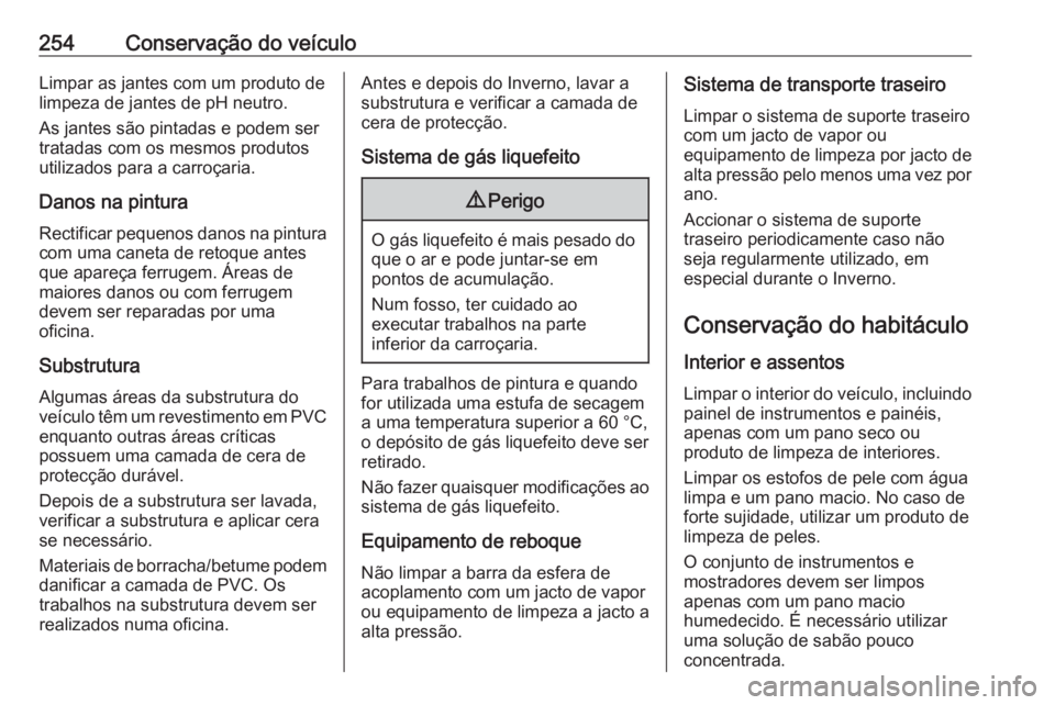 OPEL CORSA 2016 Manual de Instruções (in Portugues) 254Conservação do veículoLimpar as jantes com um produto de
limpeza de jantes de pH neutro.
As jantes são pintadas e podem ser
tratadas com os mesmos produtos
utilizados para a carroçaria.
Danos OPEL CORSA 2016 Manual de Instruções (in Portugues) 254Conservação do veículoLimpar as jantes com um produto de
limpeza de jantes de pH neutro.
As jantes são pintadas e podem ser
tratadas com os mesmos produtos
utilizados para a carroçaria.
Danos