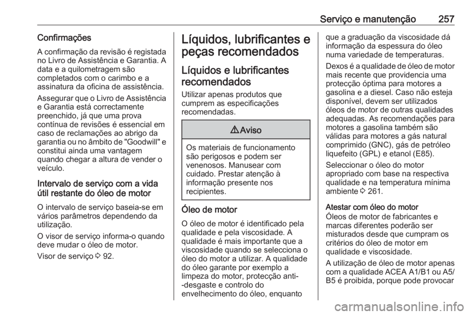 OPEL CORSA 2016 Manual de Instruções (in Portugues) Serviço e manutenção257ConfirmaçõesA confirmação da revisão é registadano Livro de Assistência e Garantia. A
data e a quilometragem são
completados com o carimbo e a
assinatura da oficina d OPEL CORSA 2016 Manual de Instruções (in Portugues) Serviço e manutenção257ConfirmaçõesA confirmação da revisão é registadano Livro de Assistência e Garantia. A
data e a quilometragem são
completados com o carimbo e a
assinatura da oficina d