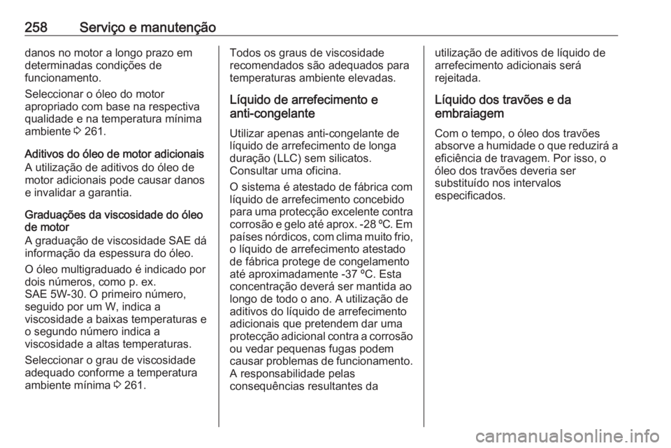 OPEL CORSA 2016 Manual de Instruções (in Portugues) 258Serviço e manutençãodanos no motor a longo prazo em
determinadas condições de
funcionamento.
Seleccionar o óleo do motor apropriado com base na respectiva
qualidade e na temperatura mínima
a OPEL CORSA 2016 Manual de Instruções (in Portugues) 258Serviço e manutençãodanos no motor a longo prazo em
determinadas condições de
funcionamento.
Seleccionar o óleo do motor apropriado com base na respectiva
qualidade e na temperatura mínima
a