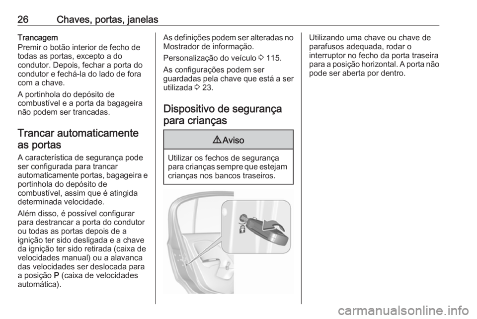 OPEL CORSA 2016  Manual de Instruções (in Portugues) 26Chaves, portas, janelasTrancagem
Premir o botão interior de fecho de
todas as portas, excepto a do
condutor. Depois, fechar a porta do
condutor e fechá-la do lado de fora
com a chave.
A portinhola