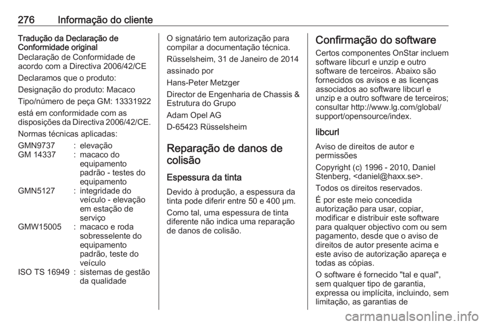 OPEL CORSA 2016 Manual de Instruções (in Portugues) 276Informação do clienteTradução da Declaração de
Conformidade original
Declaração de Conformidade de
acordo com a Directiva 2006/42/CE
Declaramos que o produto:
Designação do produto: Macac OPEL CORSA 2016 Manual de Instruções (in Portugues) 276Informação do clienteTradução da Declaração de
Conformidade original
Declaração de Conformidade de
acordo com a Directiva 2006/42/CE
Declaramos que o produto:
Designação do produto: Macac
