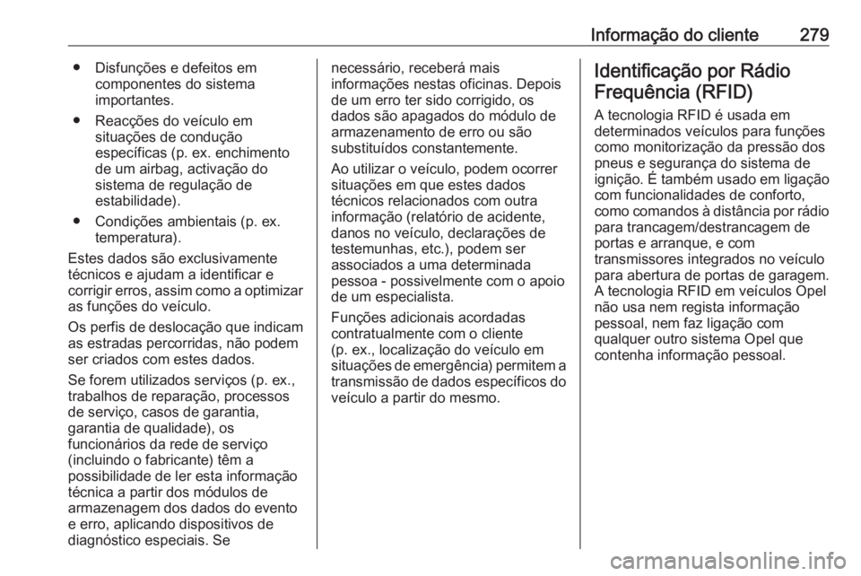 OPEL CORSA 2016  Manual de Instruções (in Portugues) Informação do cliente279● Disfunções e defeitos emcomponentes do sistema
importantes.
● Reacções do veículo em situações de condução
específicas (p. ex. enchimento
de um airbag, activa