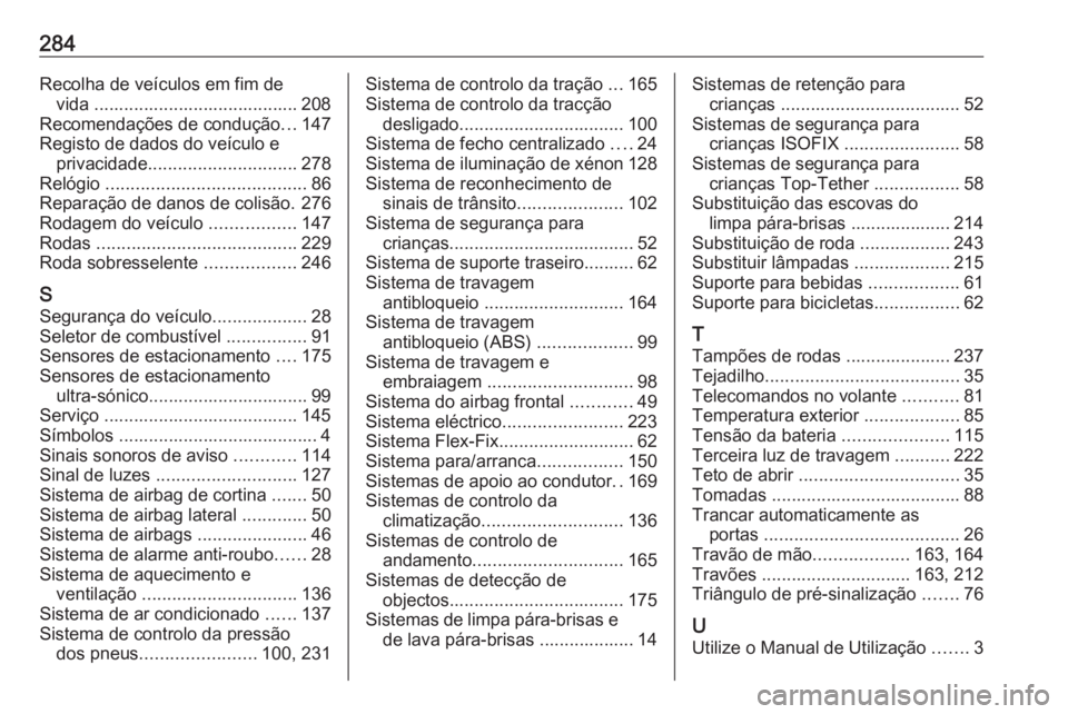 OPEL CORSA 2016  Manual de Instruções (in Portugues) 284Recolha de veículos em fim devida ......................................... 208
Recomendações de condução ...147
Registo de dados do veículo e privacidade .............................. 278
R