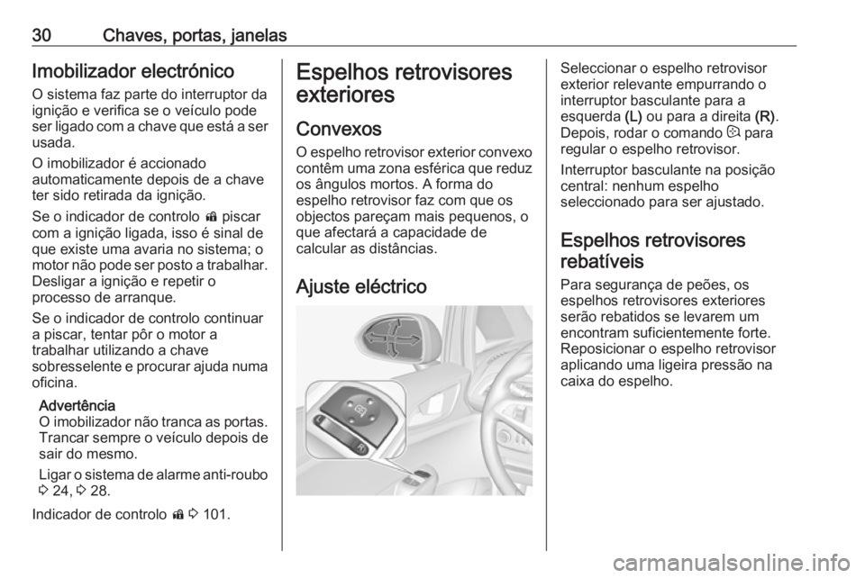 OPEL CORSA 2016  Manual de Instruções (in Portugues) 30Chaves, portas, janelasImobilizador electrónicoO sistema faz parte do interruptor da
ignição e verifica se o veículo pode
ser ligado com a chave que está a ser
usada.
O imobilizador é accionad