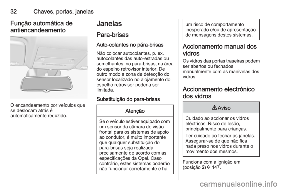 OPEL CORSA 2016  Manual de Instruções (in Portugues) 32Chaves, portas, janelasFunção automática deantiencandeamento
O encandeamento por veículos que
se deslocam atrás é
automaticamente reduzido.
Janelas
Para-brisasAuto-colantes no pára-brisasNão