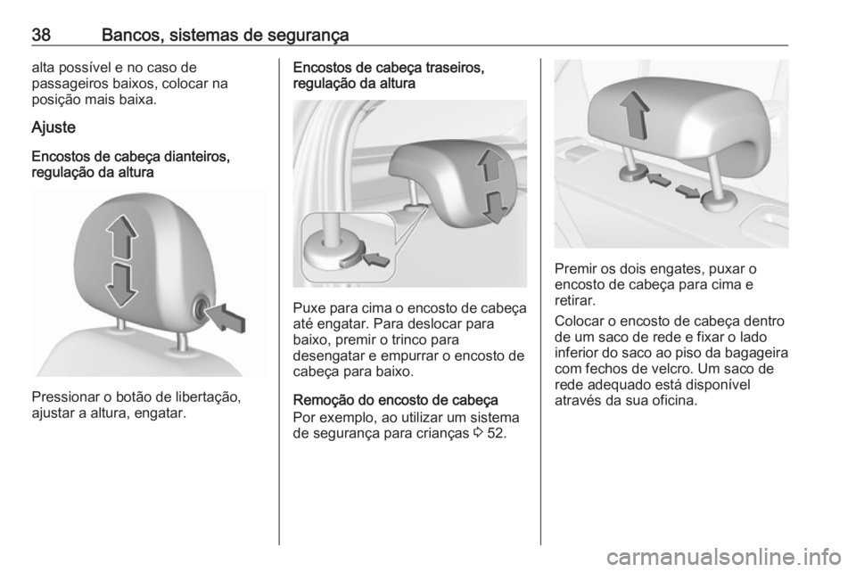 OPEL CORSA 2016  Manual de Instruções (in Portugues) 38Bancos, sistemas de segurançaalta possível e no caso de
passageiros baixos, colocar na
posição mais baixa.
Ajuste
Encostos de cabeça dianteiros,
regulação da altura
Pressionar o botão de lib