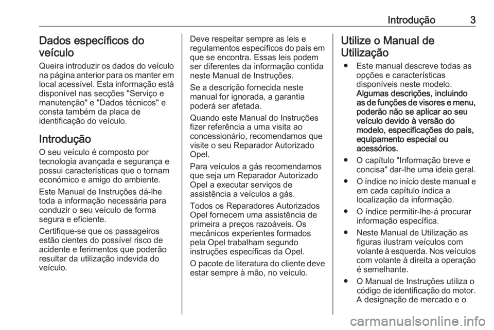 OPEL CORSA 2016  Manual de Instruções (in Portugues) Introdução3Dados específicos do
veículo
Queira introduzir os dados do veículo
na página anterior para os manter em
local acessível. Esta informação está
disponível nas secções "Servi�