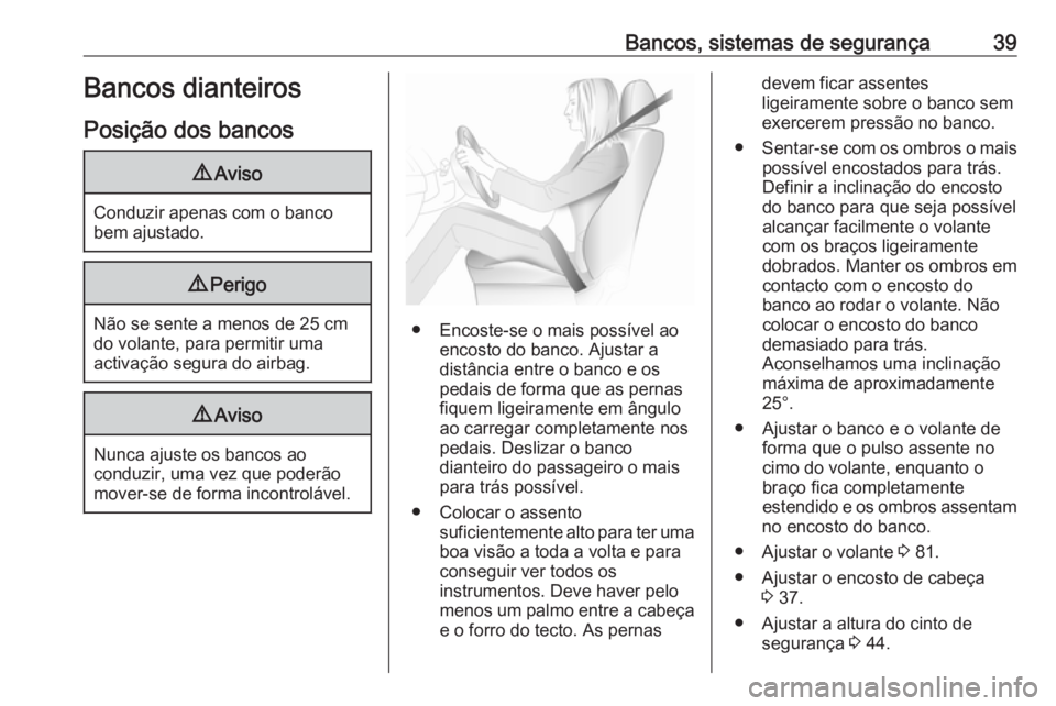 OPEL CORSA 2016  Manual de Instruções (in Portugues) Bancos, sistemas de segurança39Bancos dianteiros
Posição dos bancos9 Aviso
Conduzir apenas com o banco
bem ajustado.
9 Perigo
Não se sente a menos de 25 cm
do volante, para permitir uma
activaçã