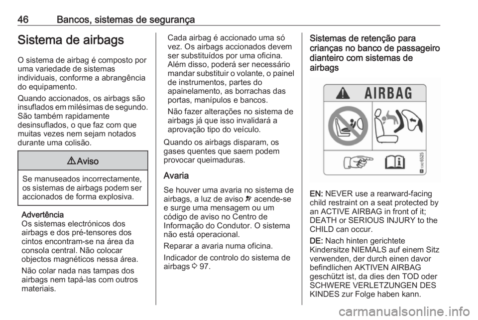 OPEL CORSA 2016  Manual de Instruções (in Portugues) 46Bancos, sistemas de segurançaSistema de airbags
O sistema de airbag é composto por
uma variedade de sistemas
individuais, conforme a abrangência
do equipamento.
Quando accionados, os airbags são