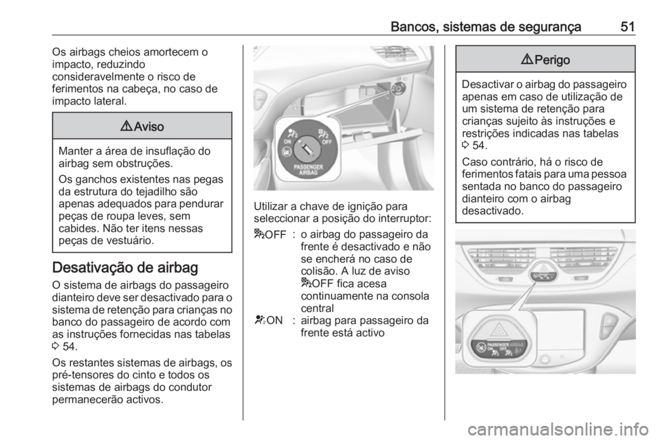 OPEL CORSA 2016 Manual de Instruções (in Portugues) Bancos, sistemas de segurança51Os airbags cheios amortecem o
impacto, reduzindo
consideravelmente o risco de
ferimentos na cabeça, no caso de
impacto lateral.9 Aviso
Manter a área de insuflação d OPEL CORSA 2016 Manual de Instruções (in Portugues) Bancos, sistemas de segurança51Os airbags cheios amortecem o
impacto, reduzindo
consideravelmente o risco de
ferimentos na cabeça, no caso de
impacto lateral.9 Aviso
Manter a área de insuflação d