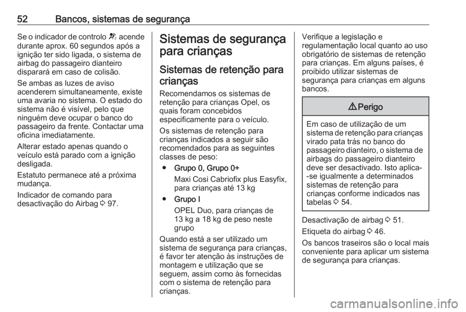 OPEL CORSA 2016 Manual de Instruções (in Portugues) 52Bancos, sistemas de segurançaSe o indicador de controlo V acende
durante aprox. 60 segundos após a ignição ter sido ligada, o sistema de
airbag do passageiro dianteiro
disparará em caso de coli OPEL CORSA 2016 Manual de Instruções (in Portugues) 52Bancos, sistemas de segurançaSe o indicador de controlo V acende
durante aprox. 60 segundos após a ignição ter sido ligada, o sistema de
airbag do passageiro dianteiro
disparará em caso de coli