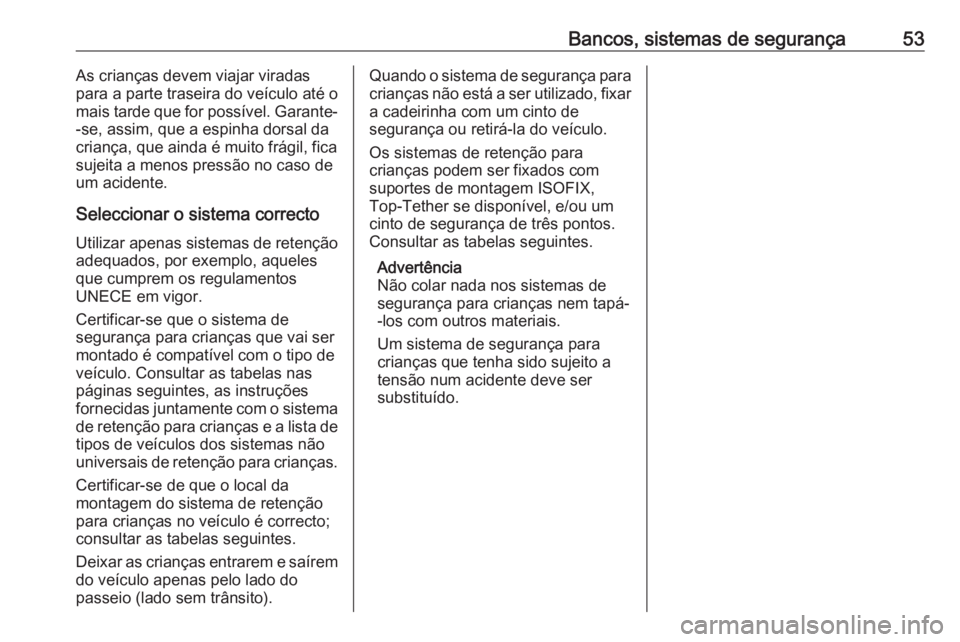 OPEL CORSA 2016 Manual de Instruções (in Portugues) Bancos, sistemas de segurança53As crianças devem viajar viradas
para a parte traseira do veículo até o mais tarde que for possível. Garante-
-se, assim, que a espinha dorsal da
criança, que aind OPEL CORSA 2016 Manual de Instruções (in Portugues) Bancos, sistemas de segurança53As crianças devem viajar viradas
para a parte traseira do veículo até o mais tarde que for possível. Garante-
-se, assim, que a espinha dorsal da
criança, que aind
