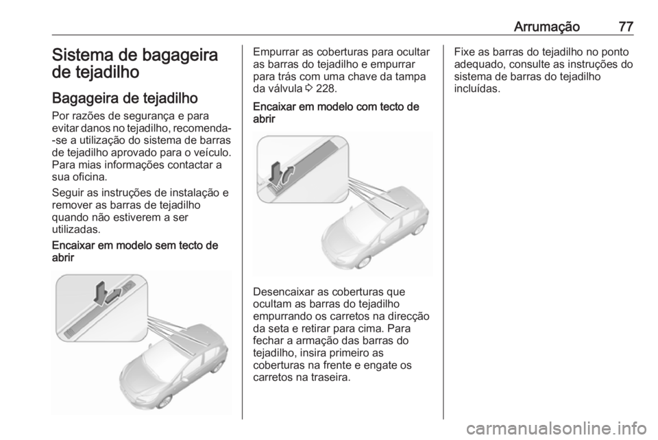 OPEL CORSA 2016  Manual de Instruções (in Portugues) Arrumação77Sistema de bagageira
de tejadilho
Bagageira de tejadilho Por razões de segurança e para
evitar danos no tejadilho, recomenda-
-se a utilização do sistema de barras
de tejadilho aprova