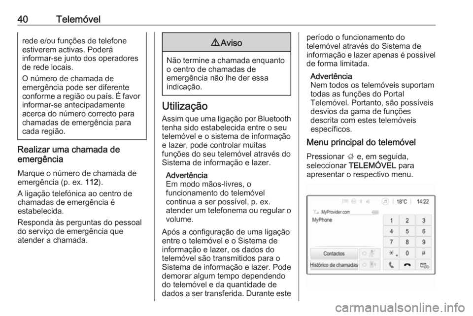 OPEL CORSA 2016.5 Manual de Informação e Lazer (in Portugues) 40Telemóvelrede e/ou funções de telefone
estiverem activas. Poderá
informar-se junto dos operadores
de rede locais.
O número de chamada de
emergência pode ser diferente
conforme a região ou pa OPEL CORSA 2016.5 Manual de Informação e Lazer (in Portugues) 40Telemóvelrede e/ou funções de telefone
estiverem activas. Poderá
informar-se junto dos operadores
de rede locais.
O número de chamada de
emergência pode ser diferente
conforme a região ou pa