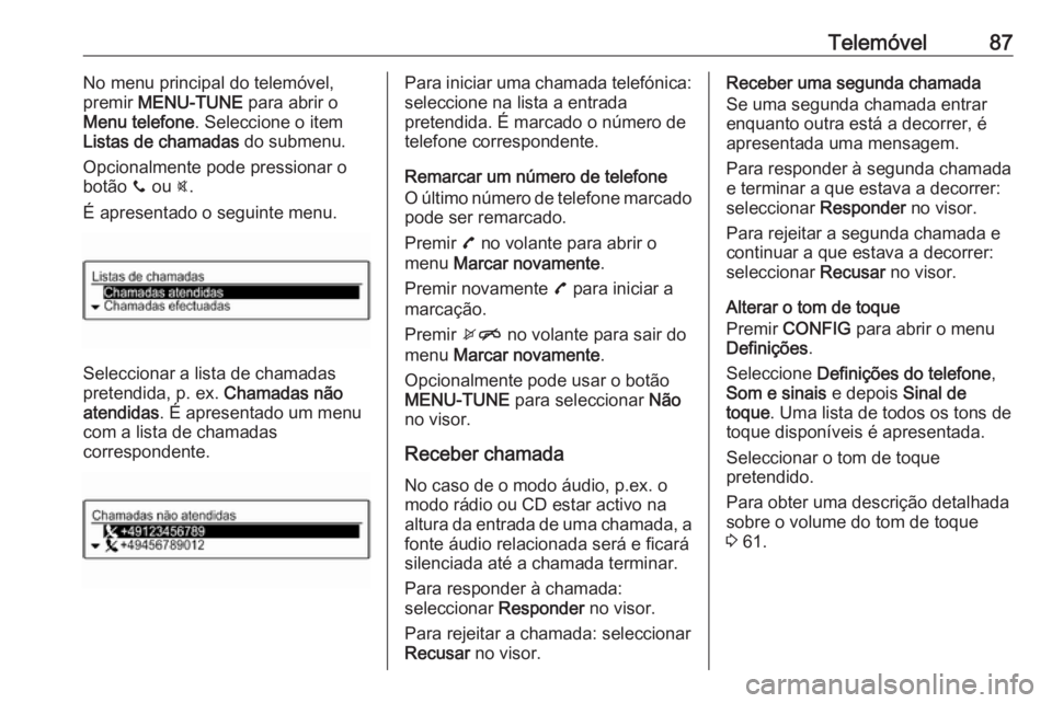 OPEL CORSA 2016.5 Manual de Informação e Lazer (in Portugues) Telemóvel87No menu principal do telemóvel,
premir MENU-TUNE para abrir o
Menu telefone . Seleccione o item
Listas de chamadas do submenu.
Opcionalmente pode pressionar o
botão y ou @.
É apres OPEL CORSA 2016.5 Manual de Informação e Lazer (in Portugues) Telemóvel87No menu principal do telemóvel,
premir MENU-TUNE para abrir o
Menu telefone . Seleccione o item
Listas de chamadas do submenu.
Opcionalmente pode pressionar o
botão y ou @.
É apres