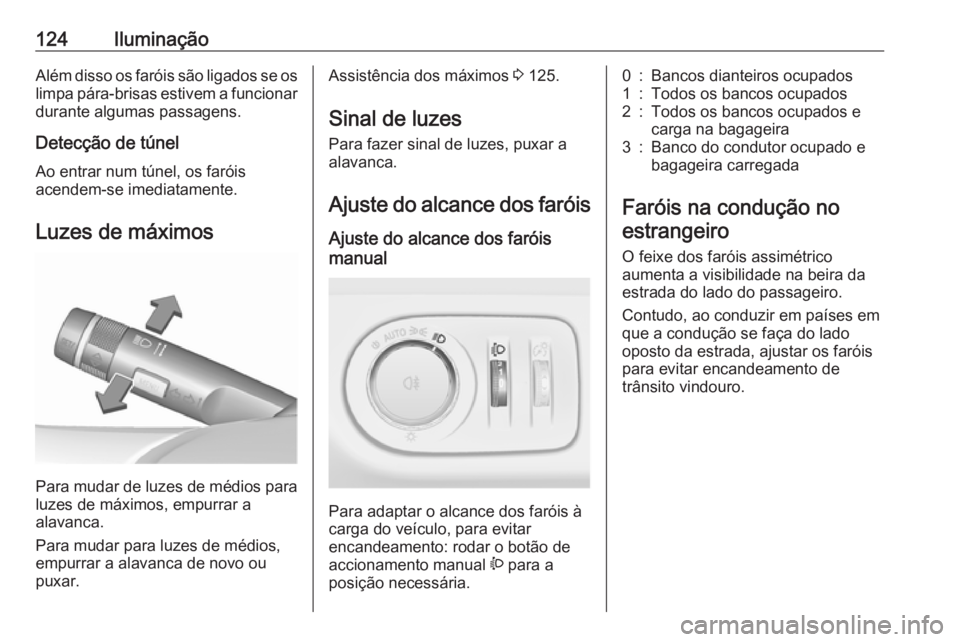 OPEL CORSA 2016.5 Manual de Instruções (in Portugues) 124IluminaçãoAlém disso os faróis são ligados se os
limpa pára-brisas estivem a funcionar durante algumas passagens.
Detecção de túnel
Ao entrar num túnel, os faróis
acendem-se imediatament OPEL CORSA 2016.5 Manual de Instruções (in Portugues) 124IluminaçãoAlém disso os faróis são ligados se os
limpa pára-brisas estivem a funcionar durante algumas passagens.
Detecção de túnel
Ao entrar num túnel, os faróis
acendem-se imediatament