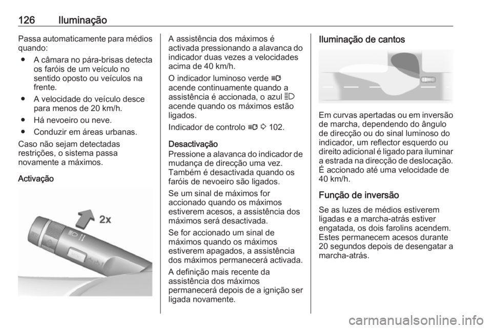 OPEL CORSA 2016.5 Manual de Instruções (in Portugues) 126IluminaçãoPassa automaticamente para médios
quando:
● A câmara no pára-brisas detecta
os faróis de um veículo no
sentido oposto ou veículos na
frente.
● A velocidade do veículo desce p OPEL CORSA 2016.5 Manual de Instruções (in Portugues) 126IluminaçãoPassa automaticamente para médios
quando:
● A câmara no pára-brisas detecta
os faróis de um veículo no
sentido oposto ou veículos na
frente.
● A velocidade do veículo desce p
