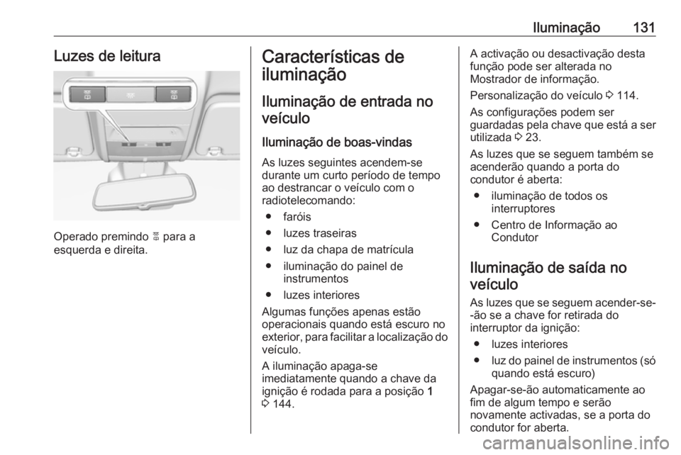 OPEL CORSA 2016.5 Manual de Instruções (in Portugues) Iluminação131Luzes de leitura
Operado premindo 2 para a
esquerda e direita.
Características de
iluminação
Iluminação de entrada no veículo
Iluminação de boas-vindas
As luzes seguintes acende OPEL CORSA 2016.5 Manual de Instruções (in Portugues) Iluminação131Luzes de leitura
Operado premindo 2 para a
esquerda e direita.
Características de
iluminação
Iluminação de entrada no veículo
Iluminação de boas-vindas
As luzes seguintes acende