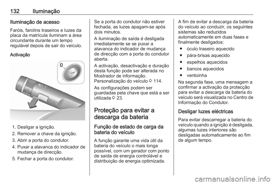 OPEL CORSA 2016.5 Manual de Instruções (in Portugues) 132IluminaçãoIluminação de acessoFaróis, farolins traseiros e luzes da
placa da matrícula iluminam a área
circundante durante um tempo
regulável depois de sair do veículo.
Activação
1. Desl OPEL CORSA 2016.5 Manual de Instruções (in Portugues) 132IluminaçãoIluminação de acessoFaróis, farolins traseiros e luzes da
placa da matrícula iluminam a área
circundante durante um tempo
regulável depois de sair do veículo.
Activação
1. Desl