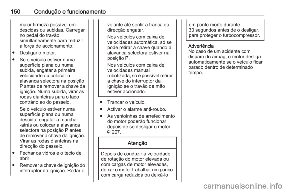 OPEL CORSA 2016.5 Manual de Instruções (in Portugues) 150Condução e funcionamentomaior firmeza possível em
descidas ou subidas. Carregar no pedal do travão
simultaneamente para reduzir
a força de accionamento.
● Desligar o motor.
● Se o veículo OPEL CORSA 2016.5 Manual de Instruções (in Portugues) 150Condução e funcionamentomaior firmeza possível em
descidas ou subidas. Carregar no pedal do travão
simultaneamente para reduzir
a força de accionamento.
● Desligar o motor.
● Se o veículo