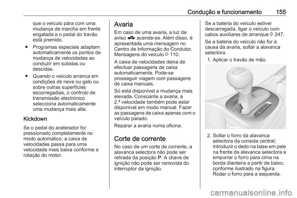 OPEL CORSA 2016.5 Manual de Instruções (in Portugues) Condução e funcionamento155que o veículo pára com umamudança de marcha em frente engatada e o pedal do travão
está premido.
● Programas especiais adaptam automaticamente os pontos de
mudança OPEL CORSA 2016.5 Manual de Instruções (in Portugues) Condução e funcionamento155que o veículo pára com umamudança de marcha em frente engatada e o pedal do travão
está premido.
● Programas especiais adaptam automaticamente os pontos de
mudança