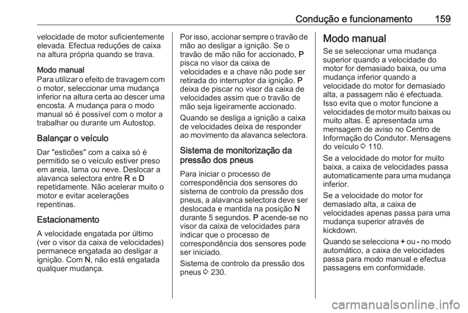 OPEL CORSA 2016.5 Manual de Instruções (in Portugues) Condução e funcionamento159velocidade de motor suficientemente
elevada. Efectua reduções de caixa
na altura própria quando se trava.
Modo manual
Para utilizar o efeito de travagem com
o motor, se OPEL CORSA 2016.5 Manual de Instruções (in Portugues) Condução e funcionamento159velocidade de motor suficientemente
elevada. Efectua reduções de caixa
na altura própria quando se trava.
Modo manual
Para utilizar o efeito de travagem com
o motor, se