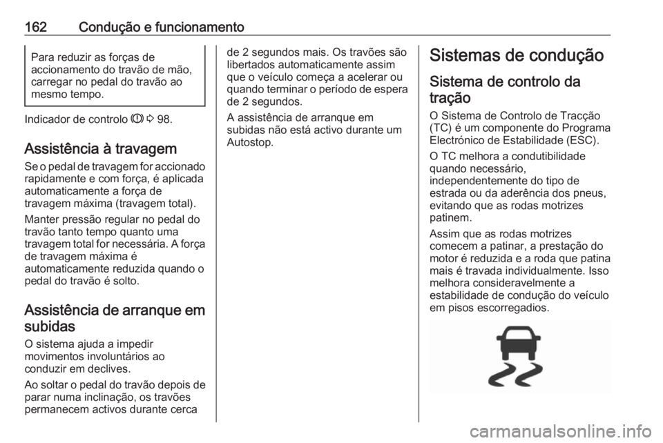 OPEL CORSA 2016.5 Manual de Instruções (in Portugues) 162Condução e funcionamentoPara reduzir as forças de
accionamento do travão de mão,
carregar no pedal do travão ao
mesmo tempo.
Indicador de controlo R 3 98.
Assistência à travagem
Se o peda OPEL CORSA 2016.5 Manual de Instruções (in Portugues) 162Condução e funcionamentoPara reduzir as forças de
accionamento do travão de mão,
carregar no pedal do travão ao
mesmo tempo.
Indicador de controlo R 3 98.
Assistência à travagem
Se o peda