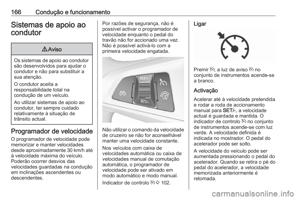 OPEL CORSA 2016.5 Manual de Instruções (in Portugues) 166Condução e funcionamentoSistemas de apoio ao
condutor9 Aviso
Os sistemas de apoio ao condutor
são desenvolvidos para ajudar o
condutor e não para substituir a
sua atenção.
O condutor aceita a OPEL CORSA 2016.5 Manual de Instruções (in Portugues) 166Condução e funcionamentoSistemas de apoio ao
condutor9 Aviso
Os sistemas de apoio ao condutor
são desenvolvidos para ajudar o
condutor e não para substituir a
sua atenção.
O condutor aceita a