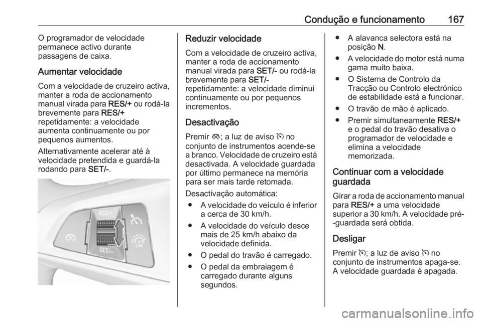 OPEL CORSA 2016.5 Manual de Instruções (in Portugues) Condução e funcionamento167O programador de velocidade
permanece activo durante
passagens de caixa.
Aumentar velocidade Com a velocidade de cruzeiro activa,
manter a roda de accionamento
manual vira OPEL CORSA 2016.5 Manual de Instruções (in Portugues) Condução e funcionamento167O programador de velocidade
permanece activo durante
passagens de caixa.
Aumentar velocidade Com a velocidade de cruzeiro activa,
manter a roda de accionamento
manual vira