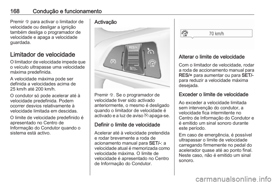OPEL CORSA 2016.5 Manual de Instruções (in Portugues) 168Condução e funcionamentoPremir L para activar o limitador de
velocidade ou desligar a ignição
também desliga o programador de
velocidade e apaga a velocidade
guardada.
Limitador de velocidade
OPEL CORSA 2016.5 Manual de Instruções (in Portugues) 168Condução e funcionamentoPremir L para activar o limitador de
velocidade ou desligar a ignição
também desliga o programador de
velocidade e apaga a velocidade
guardada.
Limitador de velocidade