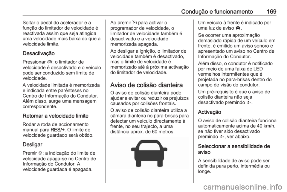OPEL CORSA 2016.5 Manual de Instruções (in Portugues) Condução e funcionamento169Soltar o pedal do acelerador e afunção do limitador de velocidade é
reactivada assim que seja atingida
uma velocidade mais baixa do que a
velocidade limite.
Desactivaç OPEL CORSA 2016.5 Manual de Instruções (in Portugues) Condução e funcionamento169Soltar o pedal do acelerador e afunção do limitador de velocidade é
reactivada assim que seja atingida
uma velocidade mais baixa do que a
velocidade limite.
Desactivaç