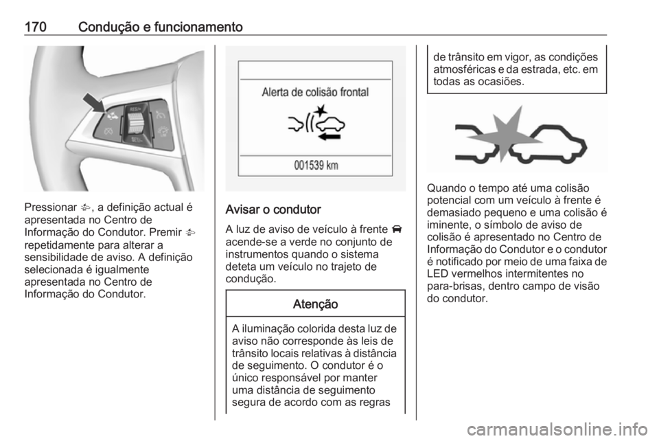 OPEL CORSA 2016.5 Manual de Instruções (in Portugues) 170Condução e funcionamento
Pressionar V, a definição actual é
apresentada no Centro de
Informação do Condutor. Premir V
repetidamente para alterar a
sensibilidade de aviso. A definição
sele OPEL CORSA 2016.5 Manual de Instruções (in Portugues) 170Condução e funcionamento
Pressionar V, a definição actual é
apresentada no Centro de
Informação do Condutor. Premir V
repetidamente para alterar a
sensibilidade de aviso. A definição
sele