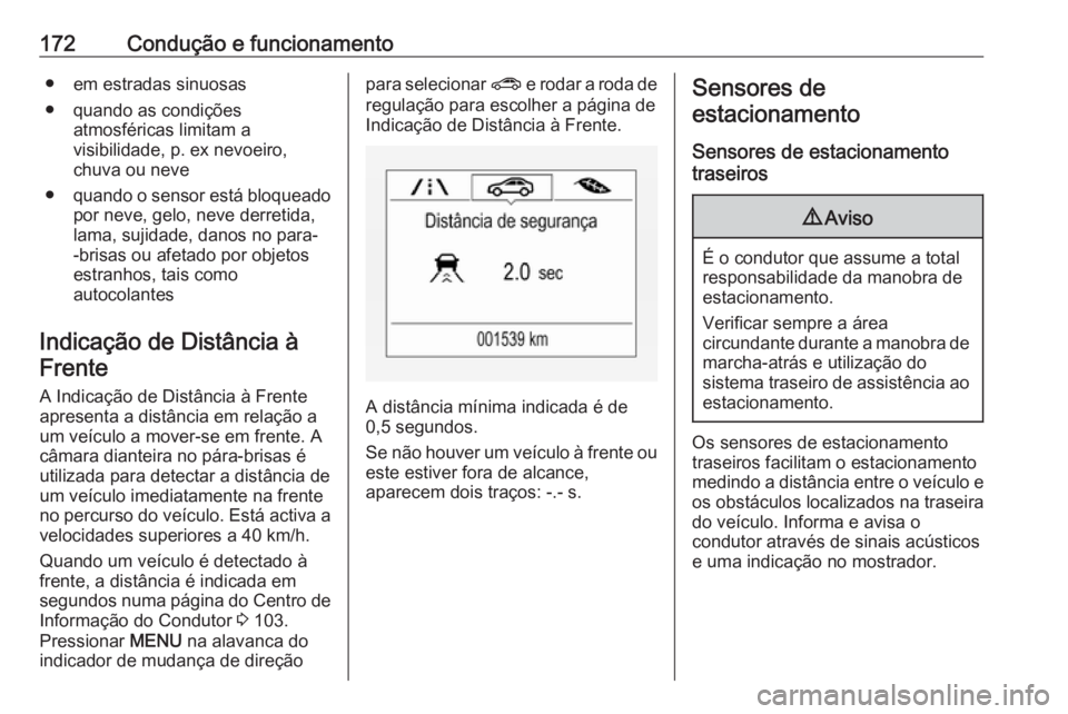 OPEL CORSA 2016.5 Manual de Instruções (in Portugues) 172Condução e funcionamento● em estradas sinuosas
● quando as condições atmosféricas limitam a
visibilidade, p. ex nevoeiro,
chuva ou neve
● quando o sensor está bloqueado
por neve, gelo, OPEL CORSA 2016.5 Manual de Instruções (in Portugues) 172Condução e funcionamento● em estradas sinuosas
● quando as condições atmosféricas limitam a
visibilidade, p. ex nevoeiro,
chuva ou neve
● quando o sensor está bloqueado
por neve, gelo,