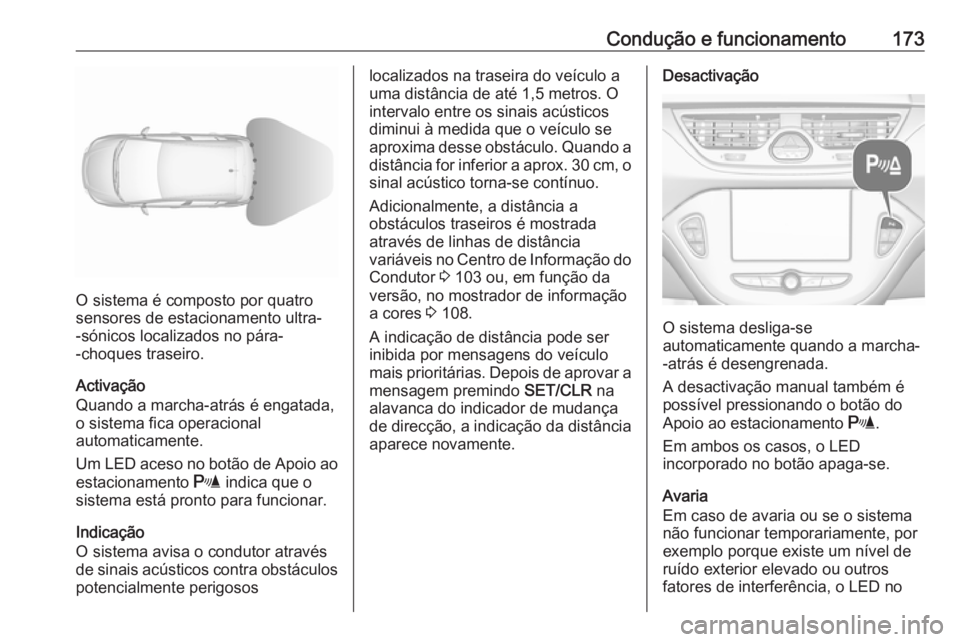 OPEL CORSA 2016.5 Manual de Instruções (in Portugues) Condução e funcionamento173
O sistema é composto por quatro
sensores de estacionamento ultra-
-sónicos localizados no pára-
-choques traseiro.
Activação
Quando a marcha-atrás é engatada,
o si OPEL CORSA 2016.5 Manual de Instruções (in Portugues) Condução e funcionamento173
O sistema é composto por quatro
sensores de estacionamento ultra-
-sónicos localizados no pára-
-choques traseiro.
Activação
Quando a marcha-atrás é engatada,
o si